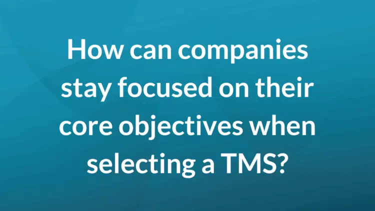 How can companies stay focused on their core objectives when selecting a TMS?