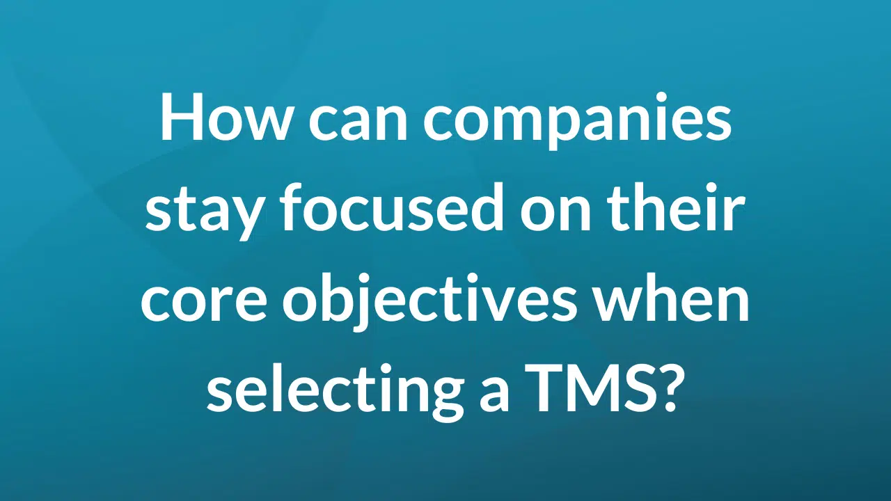 How can companies stay focused on their core objectives when selecting a TMS?