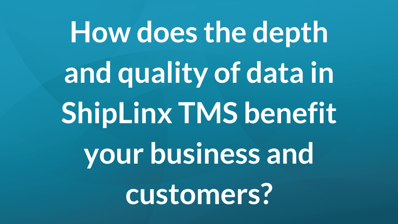 How does the depth and quality of data in ShipLinx TMS benefit your business and customers?