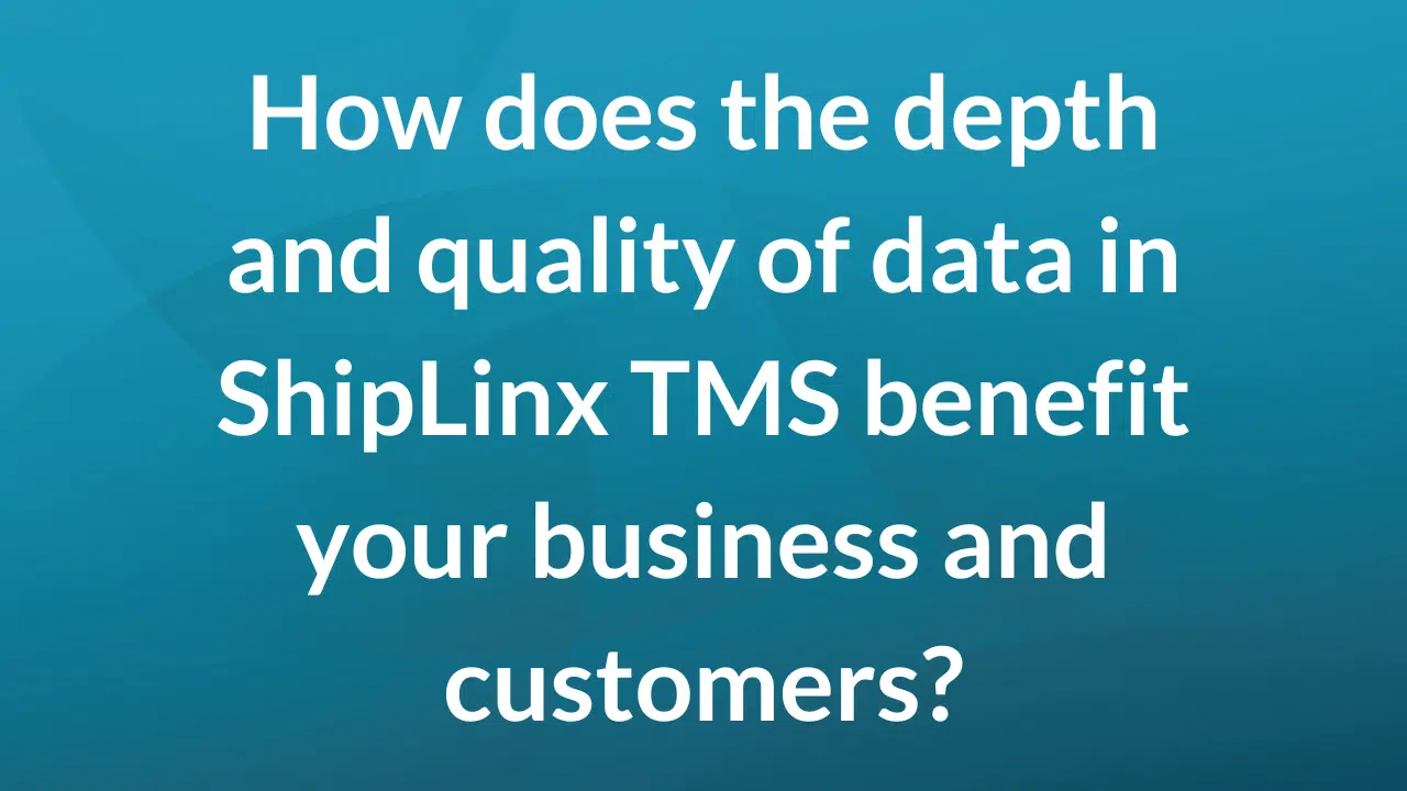 How does the depth and quality of data in ShipLinx TMS benefit your business and customers?