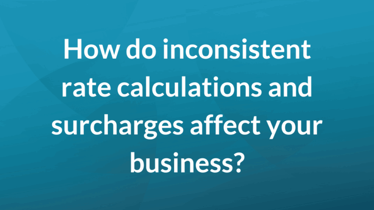 How do inconsistent rate calculations and surcharges affect your business?