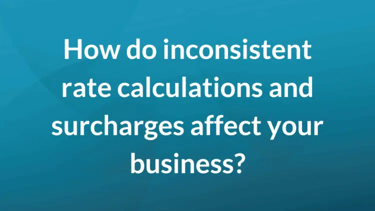 How do inconsistent rate calculations and surcharges affect your business?