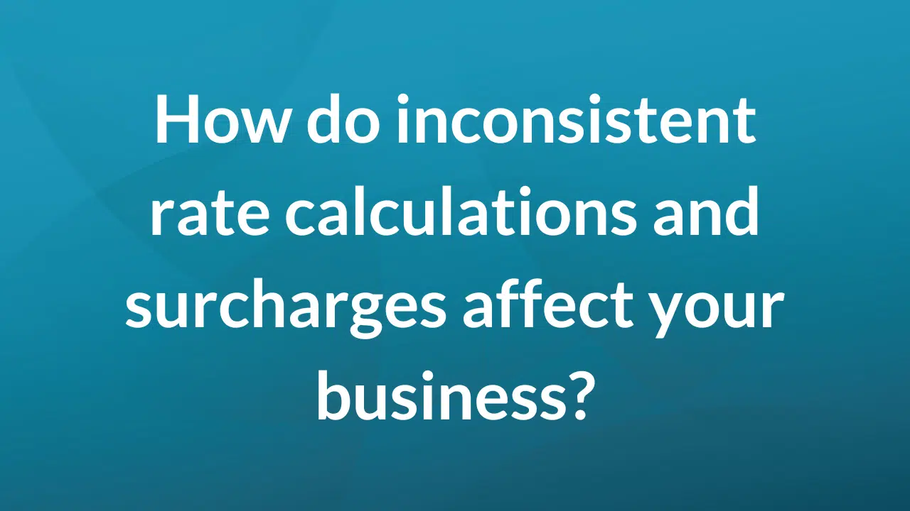 How do inconsistent rate calculations and surcharges affect your business?