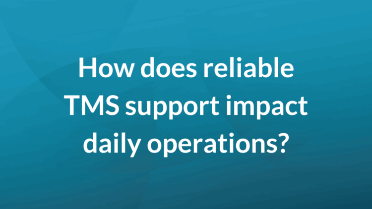 How does reliable TMS support impact daily operations?