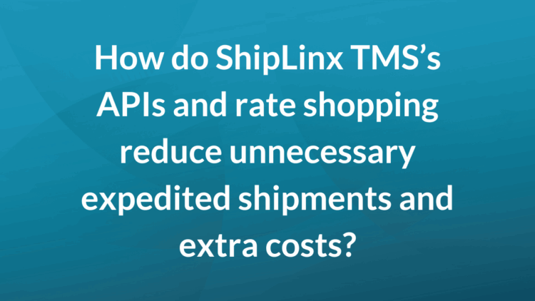 How do ShipLinx TMS's APIs and rate shopping reduce unnecessary expedited shipments and extra costs?
