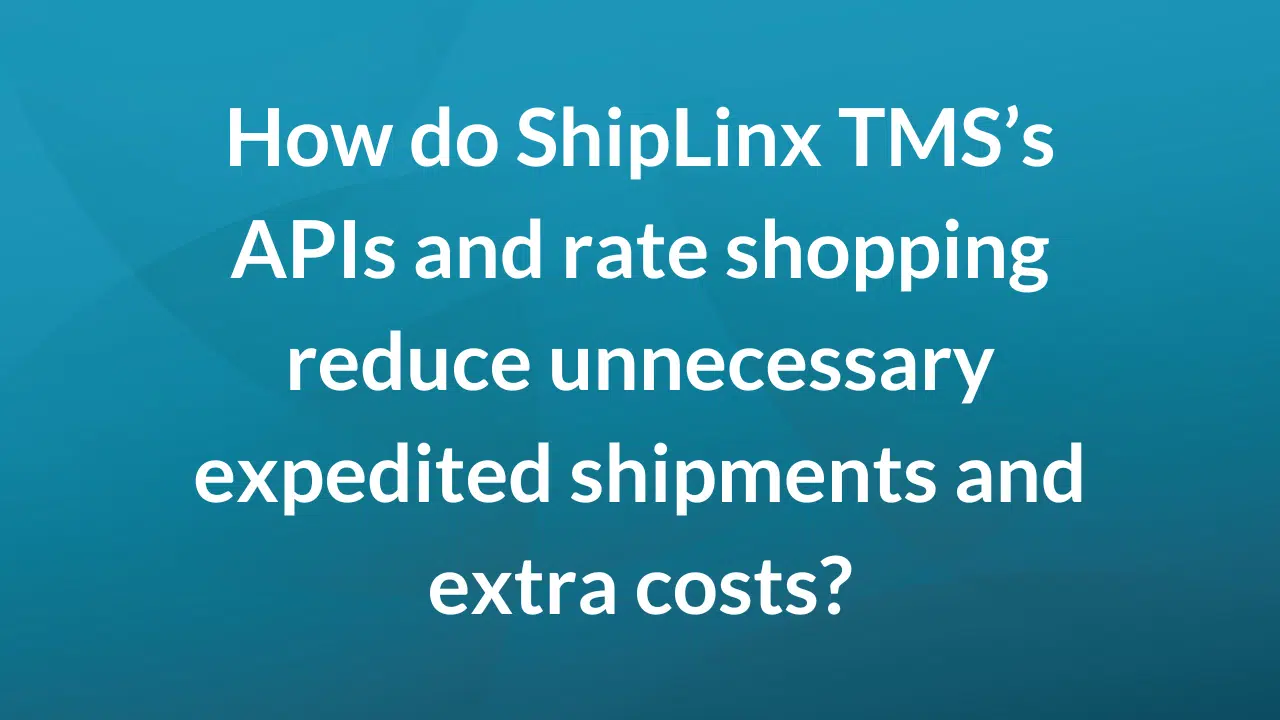 How do ShipLinx TMS's APIs and rate shopping reduce unnecessary expedited shipments and extra costs?