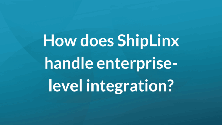 How does ShipLinx handle enterprise-level integration?