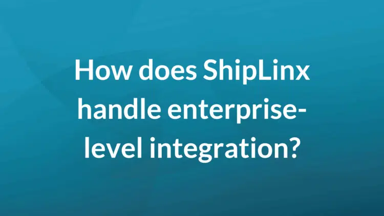 How does ShipLinx handle enterprise-level integration?