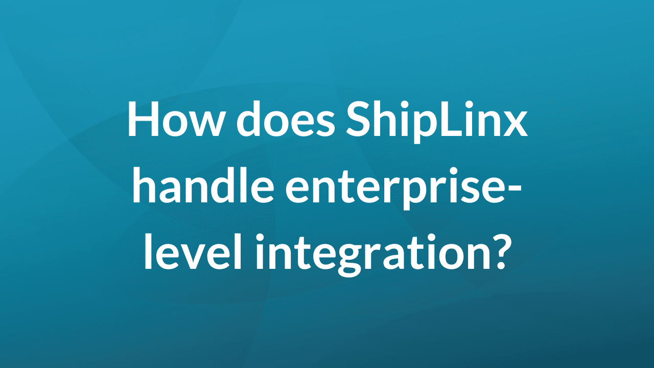 How does ShipLinx handle enterprise-level integration?