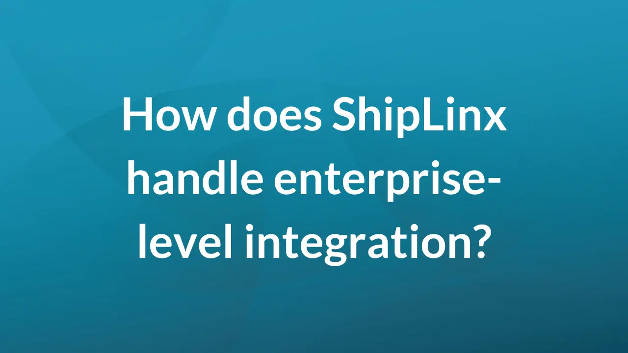 How does ShipLinx handle enterprise-level integration?