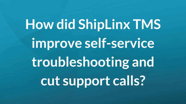 How did ShipLinx TMS improve self service troubleshooting and cut support calls?