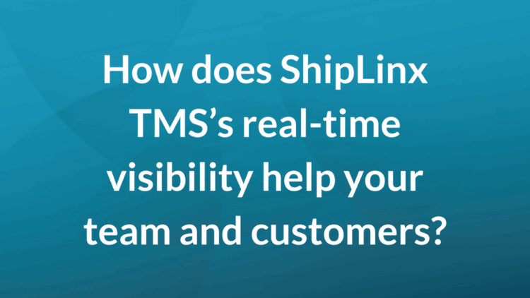 How does ShipLinx TMS's real-time visibility help your team and customers?