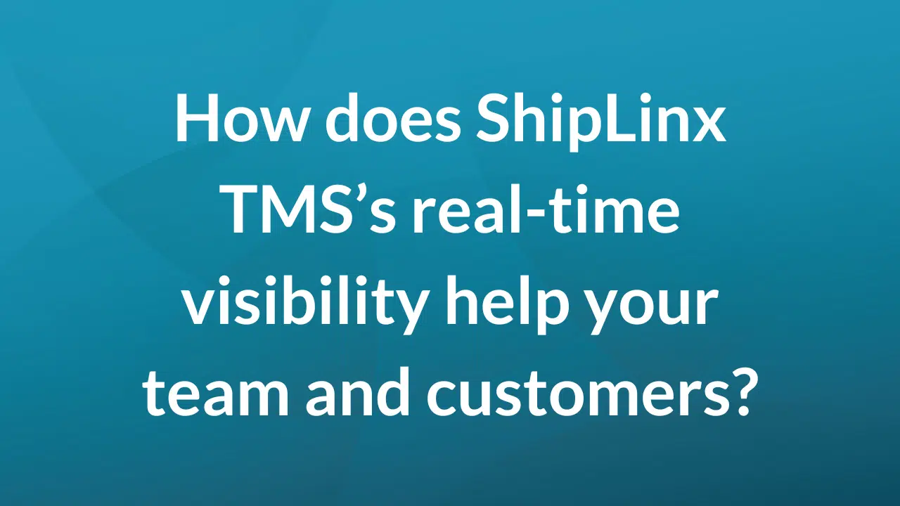 How does ShipLinx TMS's real-time visibility help your team and customers?