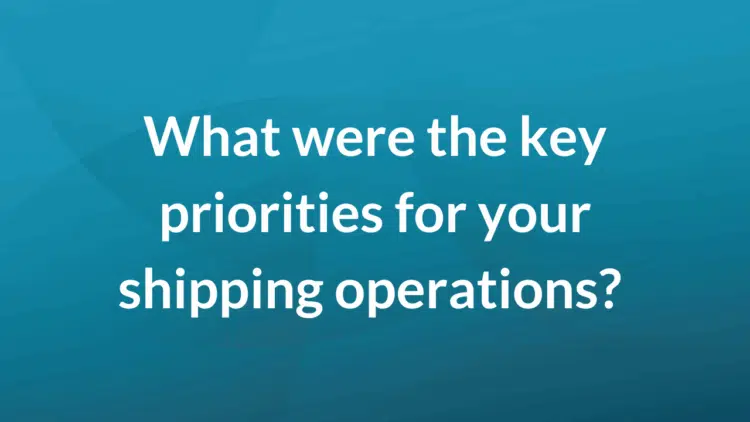 What were the key priorities for your shipping operations?