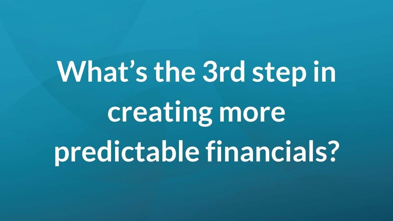 What's the third step in creating predictable financials?